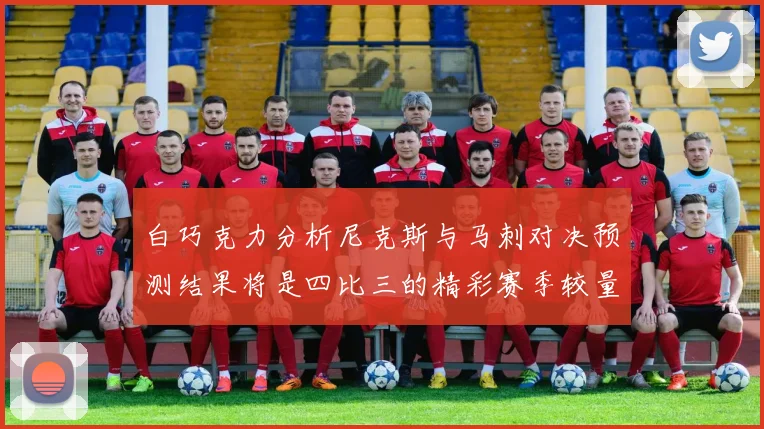 白巧克力分析尼克斯与马刺对决预测结果将是四比三的精彩赛季较量